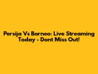 Persija Vs Borneo: Live Streaming Today - Don't Miss Out!