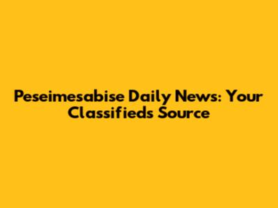 Peseimesabise Daily News: Your Classifieds Source