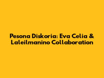 Pesona Diskoria: Eva Celia & Laleilmanino Collaboration