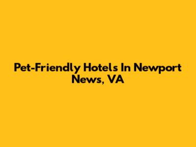 Pet-Friendly Hotels In Newport News, VA