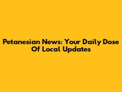 Petanesian News: Your Daily Dose Of Local Updates