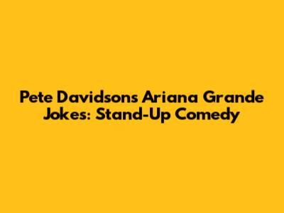Pete Davidson's Ariana Grande Jokes: Stand-Up Comedy