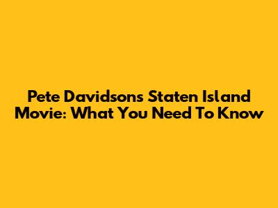 Pete Davidson's Staten Island Movie: What You Need To Know