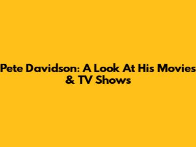 Pete Davidson: A Look At His Movies & TV Shows