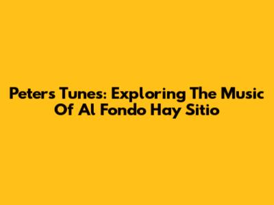 Peter's Tunes: Exploring The Music Of "Al Fondo Hay Sitio"