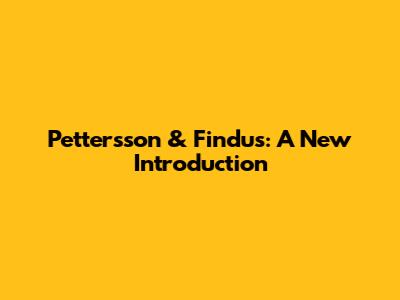 Pettersson & Findus: A New Introduction
