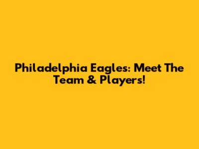 Philadelphia Eagles: Meet The Team & Players!