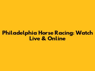 Philadelphia Horse Racing: Watch Live & Online