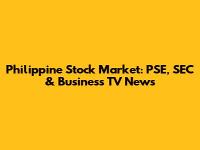 Philippine Stock Market: PSE, SEC & Business TV News
