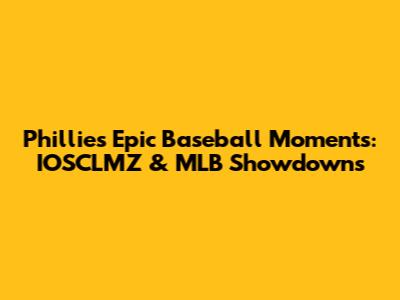 Phillies' Epic Baseball Moments: IOSCLMZ & MLB Showdowns