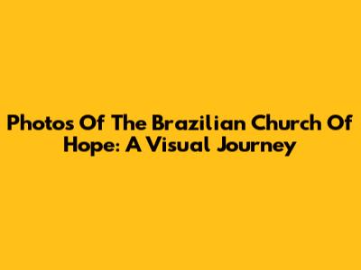 Photos Of The Brazilian Church Of Hope: A Visual Journey