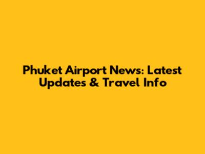 Phuket Airport News: Latest Updates & Travel Info