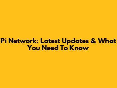 Pi Network: Latest Updates & What You Need To Know