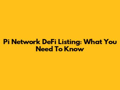 Pi Network DeFi Listing: What You Need To Know