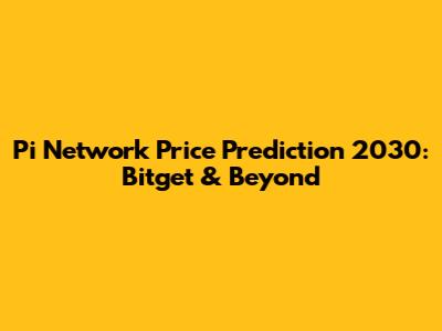 Pi Network Price Prediction 2030: Bitget & Beyond