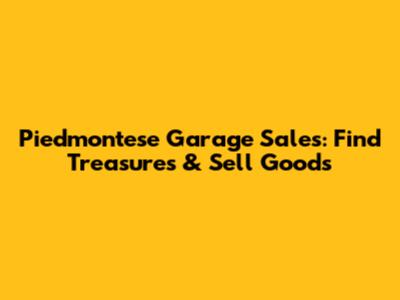 Piedmontese Garage Sales: Find Treasures & Sell Goods