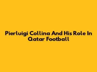 Pierluigi Collina And His Role In Qatar Football