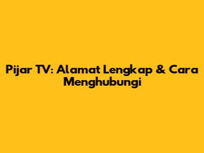 Pijar TV: Alamat Lengkap & Cara Menghubungi