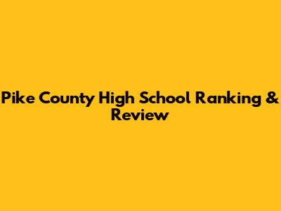 Pike County High School Ranking & Review