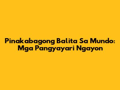 Pinakabagong Balita Sa Mundo: Mga Pangyayari Ngayon