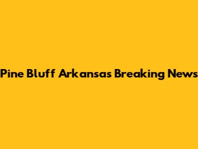 Pine Bluff Arkansas Breaking News