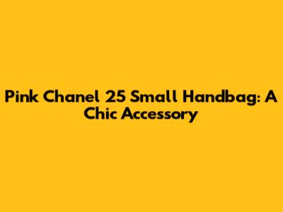 Pink Chanel 25 Small Handbag: A Chic Accessory