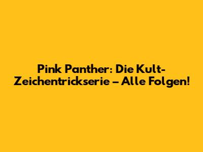 Pink Panther: Die Kult-Zeichentrickserie – Alle Folgen!