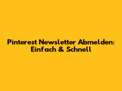 Pinterest Newsletter Abmelden: Einfach & Schnell