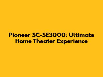 Pioneer SC-SE3000: Ultimate Home Theater Experience