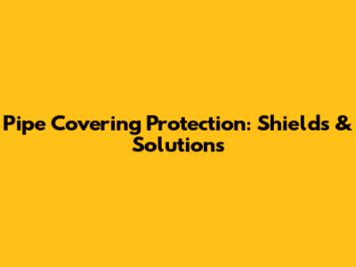 Pipe Covering Protection: Shields & Solutions
