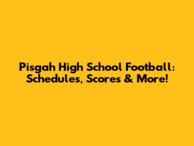 Pisgah High School Football: Schedules, Scores & More!