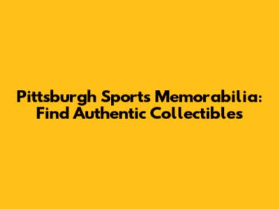 Pittsburgh Sports Memorabilia: Find Authentic Collectibles