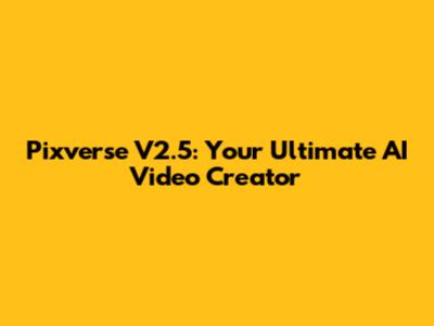 Pixverse V2.5: Your Ultimate AI Video Creator