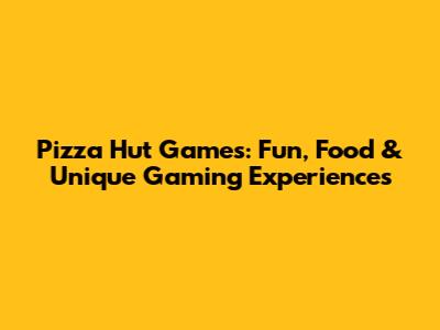 Pizza Hut Games: Fun, Food & Unique Gaming Experiences