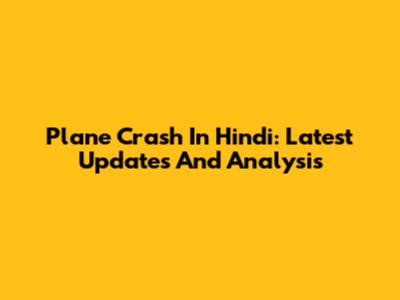 Plane Crash In Hindi: Latest Updates And Analysis