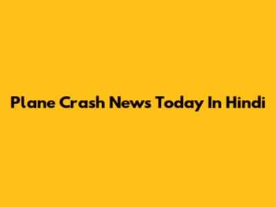 Plane Crash News Today In Hindi