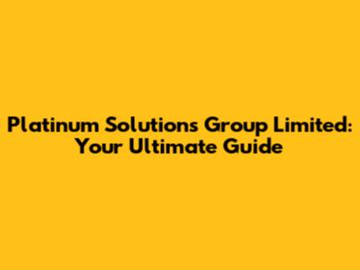 Platinum Solutions Group Limited: Your Ultimate Guide