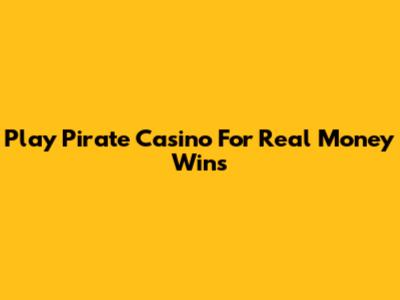 Play Pirate Casino For Real Money Wins