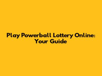 Play Powerball Lottery Online: Your Guide