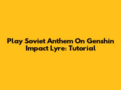 Play Soviet Anthem On Genshin Impact Lyre: Tutorial