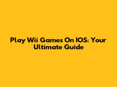 Play Wii Games On IOS: Your Ultimate Guide