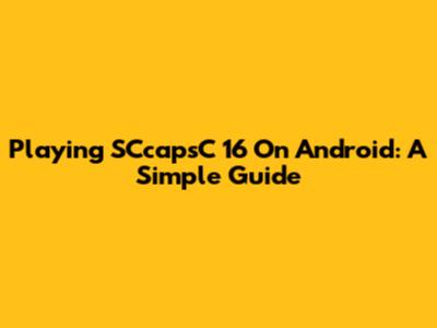 Playing SCcapsC 16 On Android: A Simple Guide