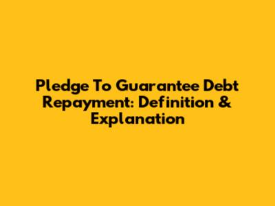 Pledge To Guarantee Debt Repayment: Definition & Explanation