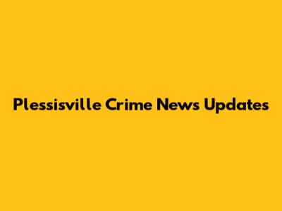 Plessisville Crime News Updates