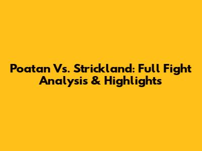 Poatan Vs. Strickland: Full Fight Analysis & Highlights