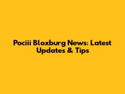 Pociii Bloxburg News: Latest Updates & Tips