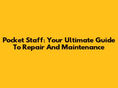 Pocket Staff: Your Ultimate Guide To Repair And Maintenance