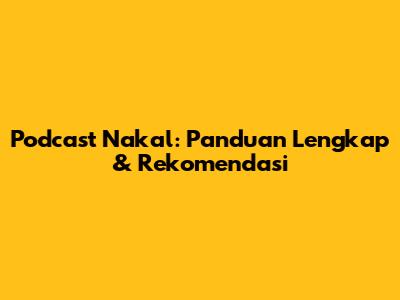 Podcast Nakal: Panduan Lengkap & Rekomendasi
