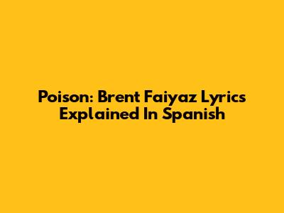 Poison: Brent Faiyaz Lyrics Explained In Spanish