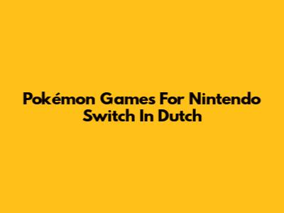Pokémon Games For Nintendo Switch In Dutch